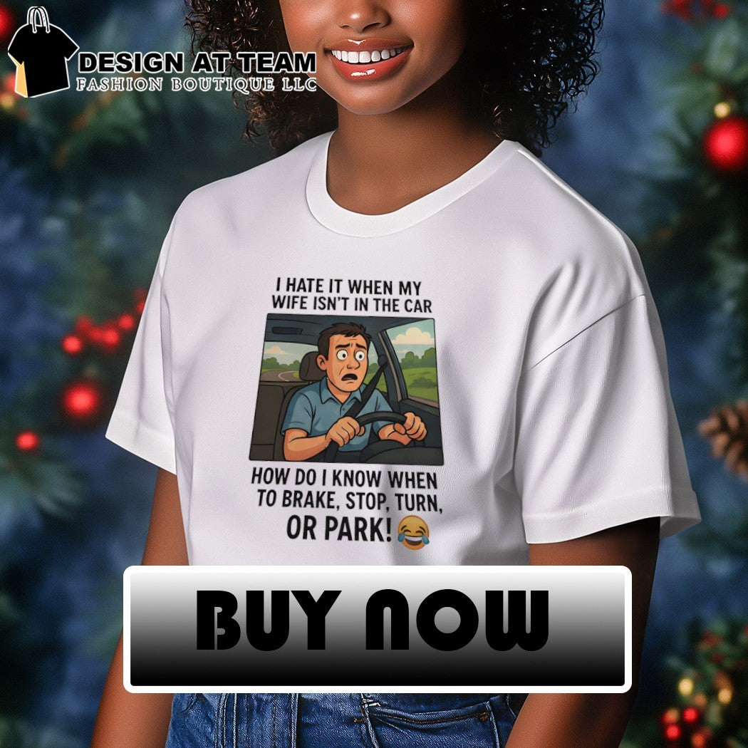 Husband car humorous I hate it when my wife isn’t in the vehicle shirt