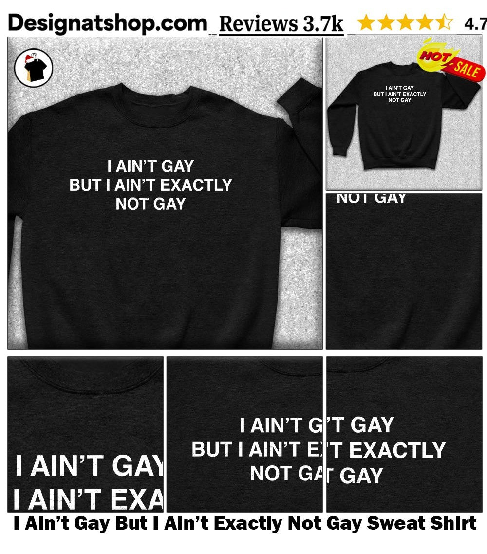 I Ain’t Gay But I Ain’t Exactly Not Gay Funny shirt