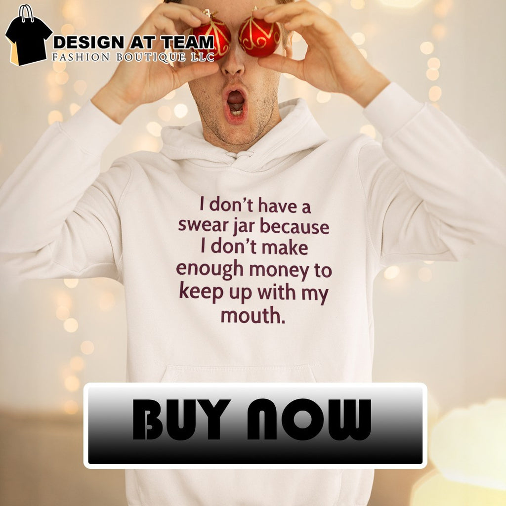 I Dont Have A Swear Jar Because I Dont Make Enough Money Quote shirt