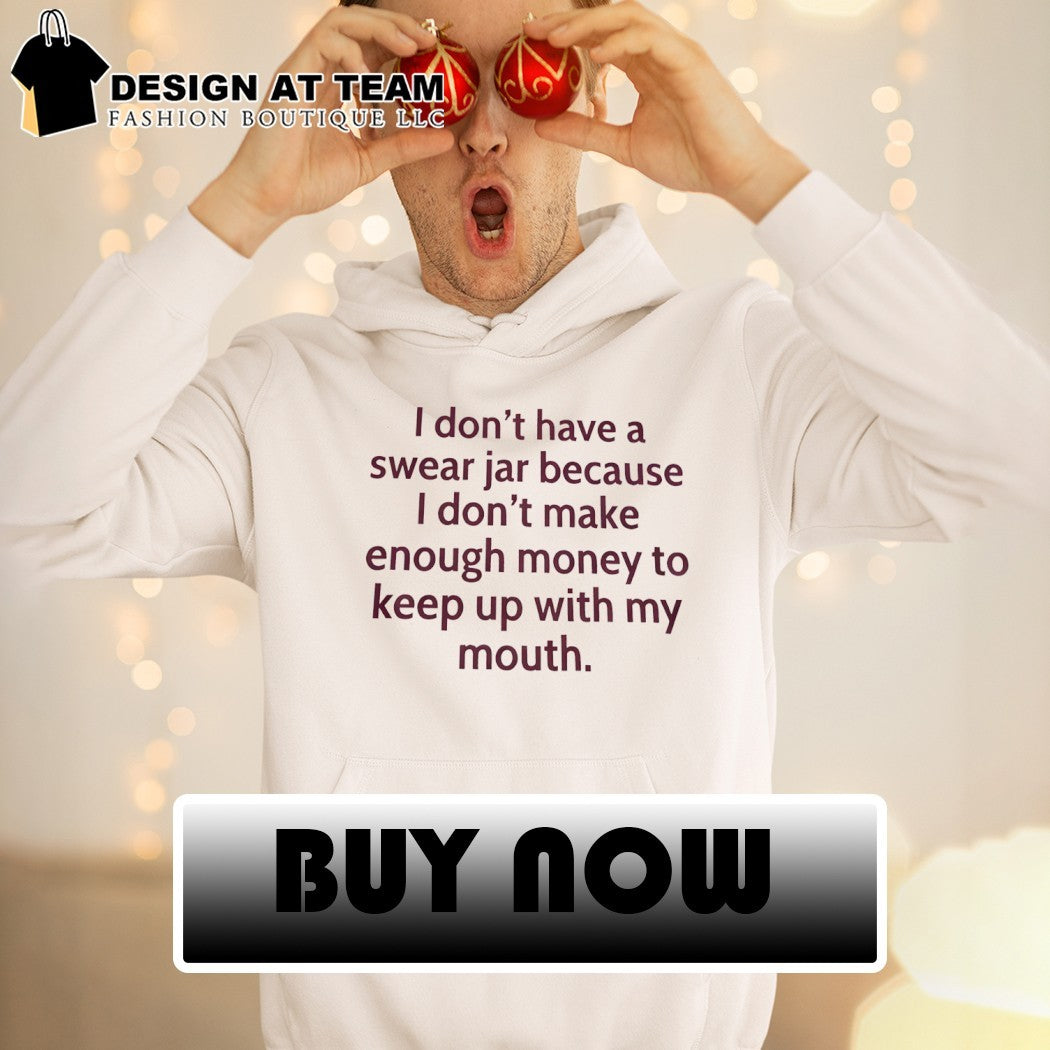 I Dont Have A Swear Jar Because I Dont Make Enough Money Quote shirt