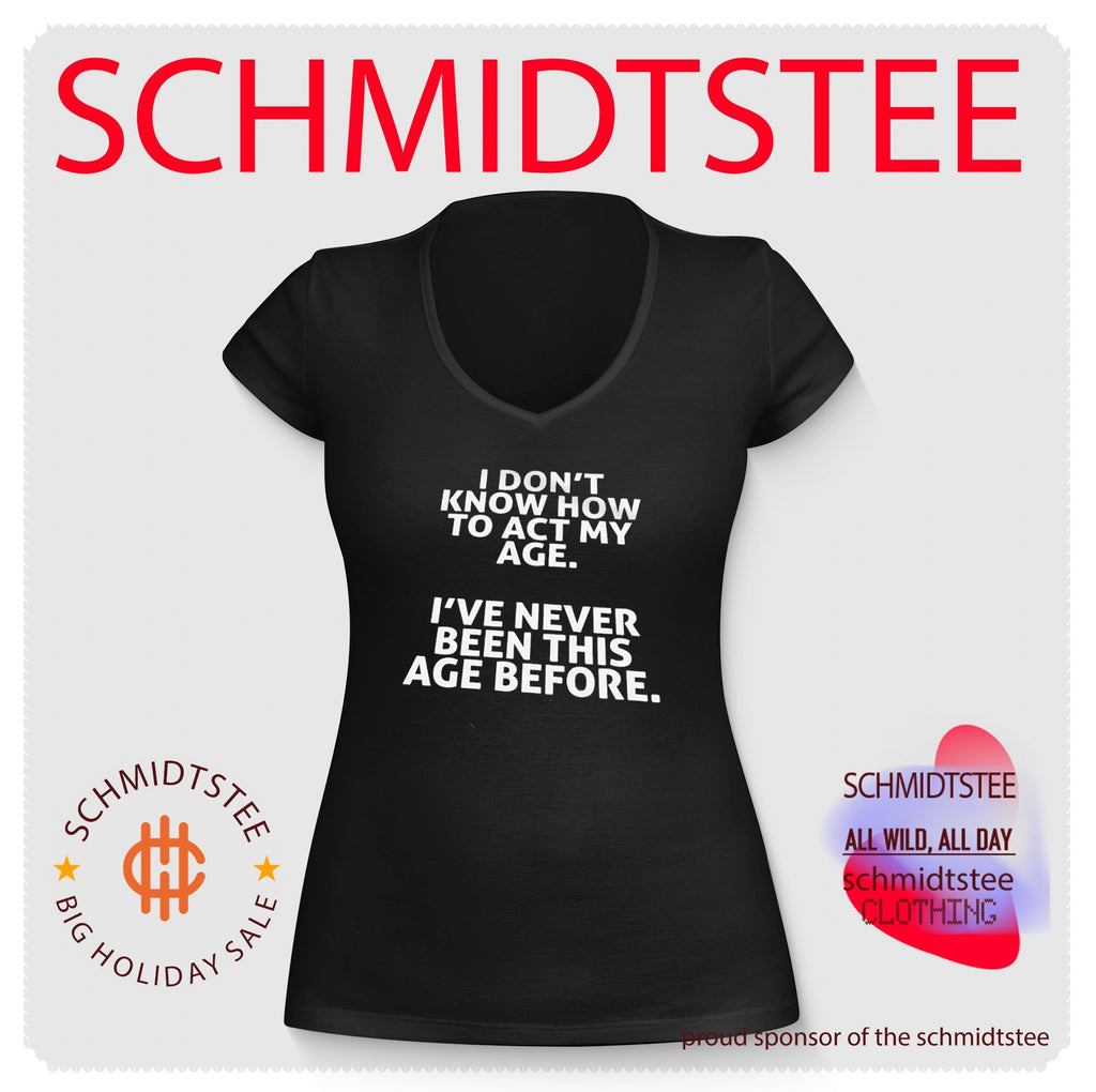I Don’t Know How to Act My Age I’ve Never Been This Age Before shirt
