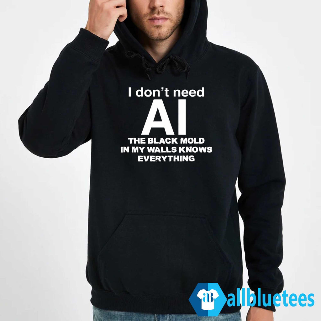 I Don’t Need AI The Black Mold In My Walls Knows Everything Shirt
