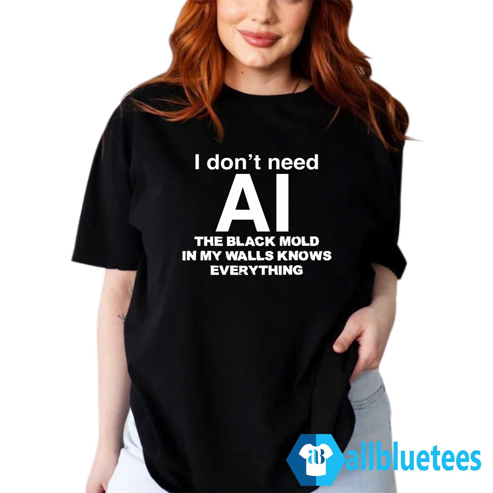 I Don’t Need AI The Black Mold In My Walls Knows Everything Shirt
