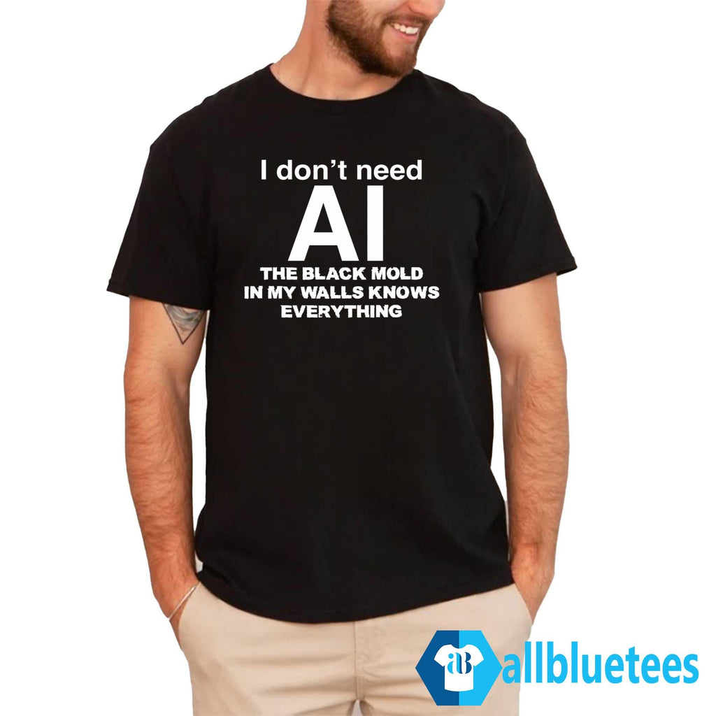 I Don’t Need AI The Black Mold In My Walls Knows Everything Shirt