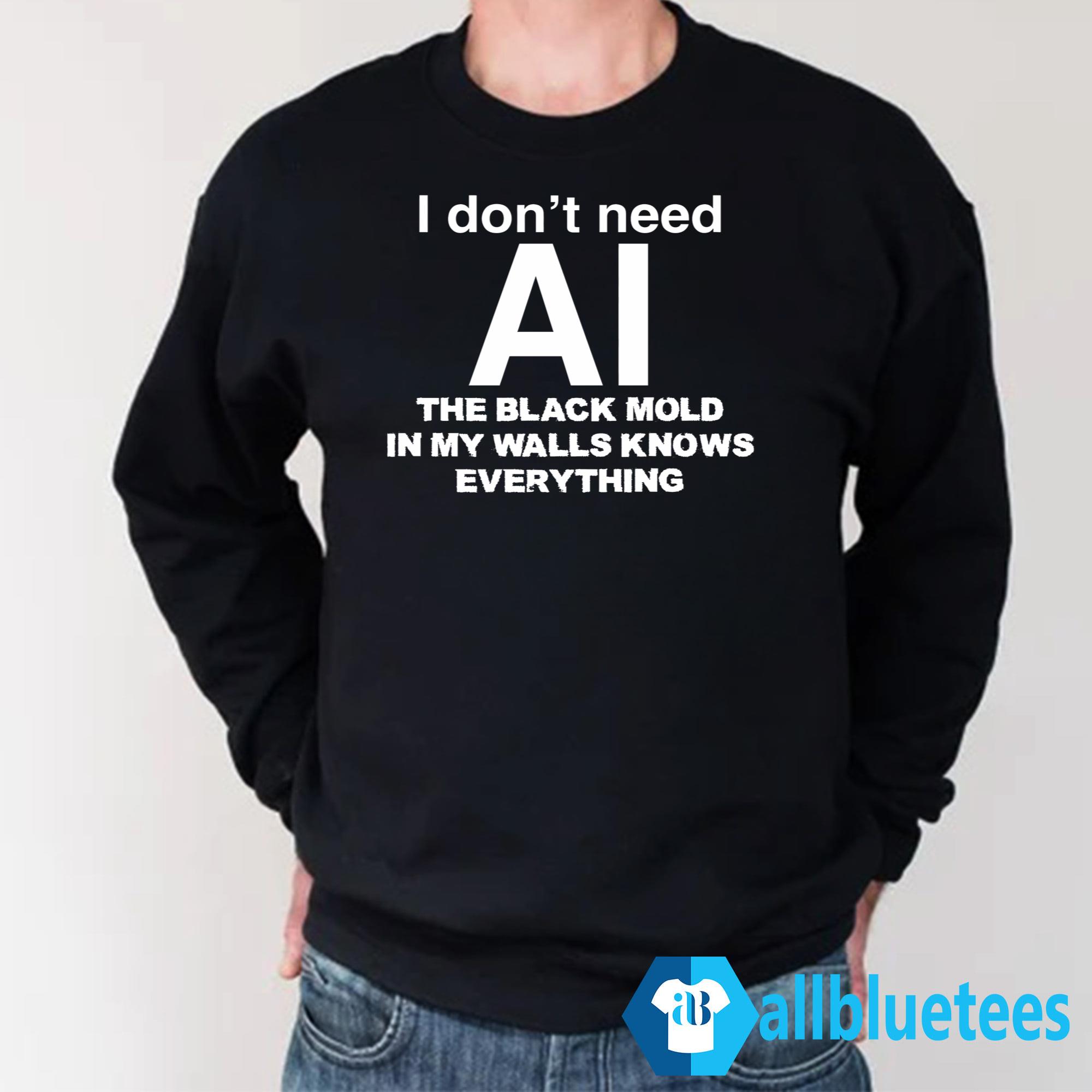 I Don’t Need AI The Black Mold In My Walls Knows Everything Shirt