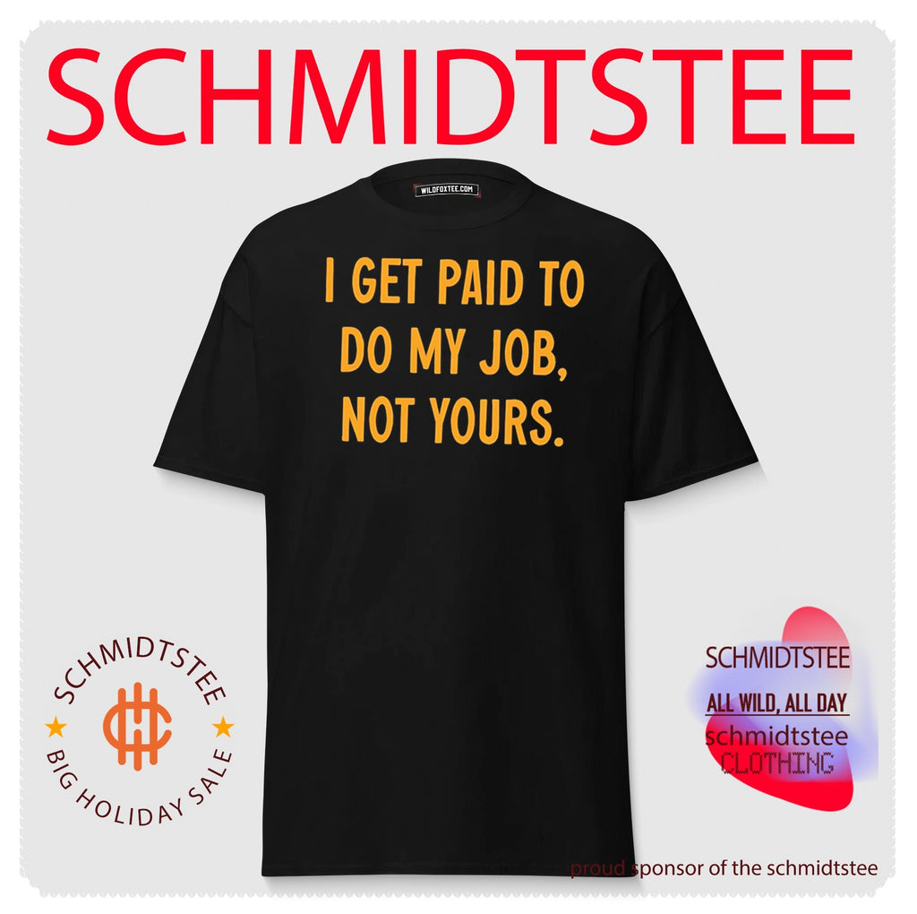 I Get Paid to Do My Job Not Yours workplace humor shirt