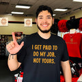 I Get Paid to Do My Job Not Yours workplace humor shirt