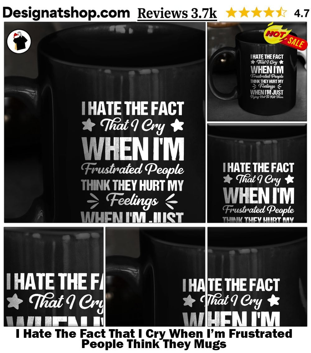 I Hate The Fact That I Cry When I’m Frustrated People Think They shirt
