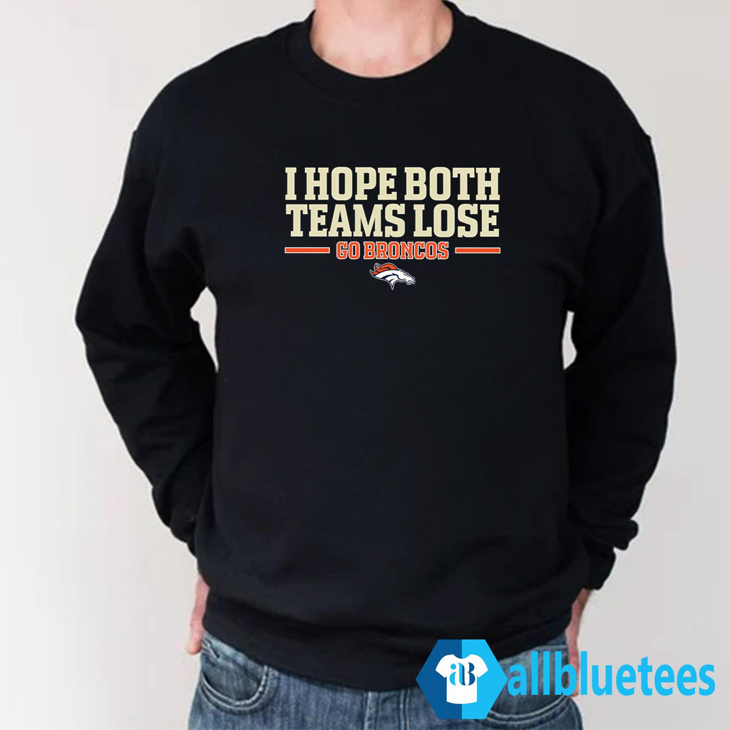 I Hope Both Teams Lose Go Broncos Shirt