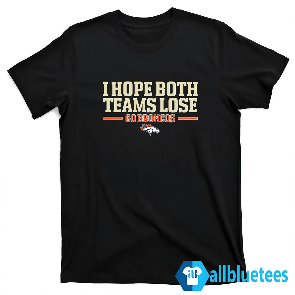 I Hope Both Teams Lose Go Broncos Shirt