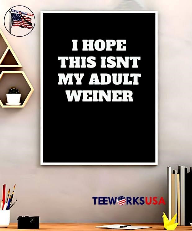 I Hope This Isnt My Adult Weiner shirt