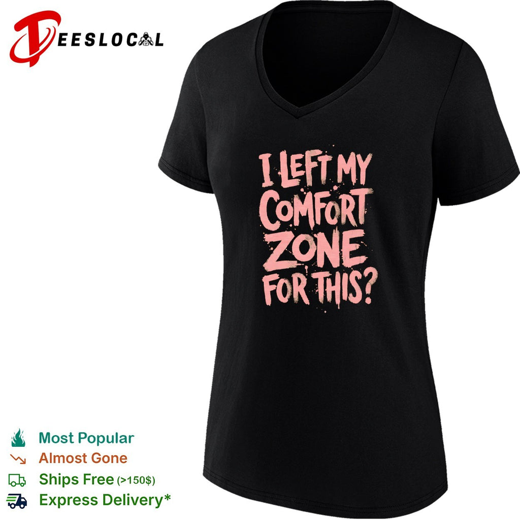 I Left My Comfort Zone for This shirt
