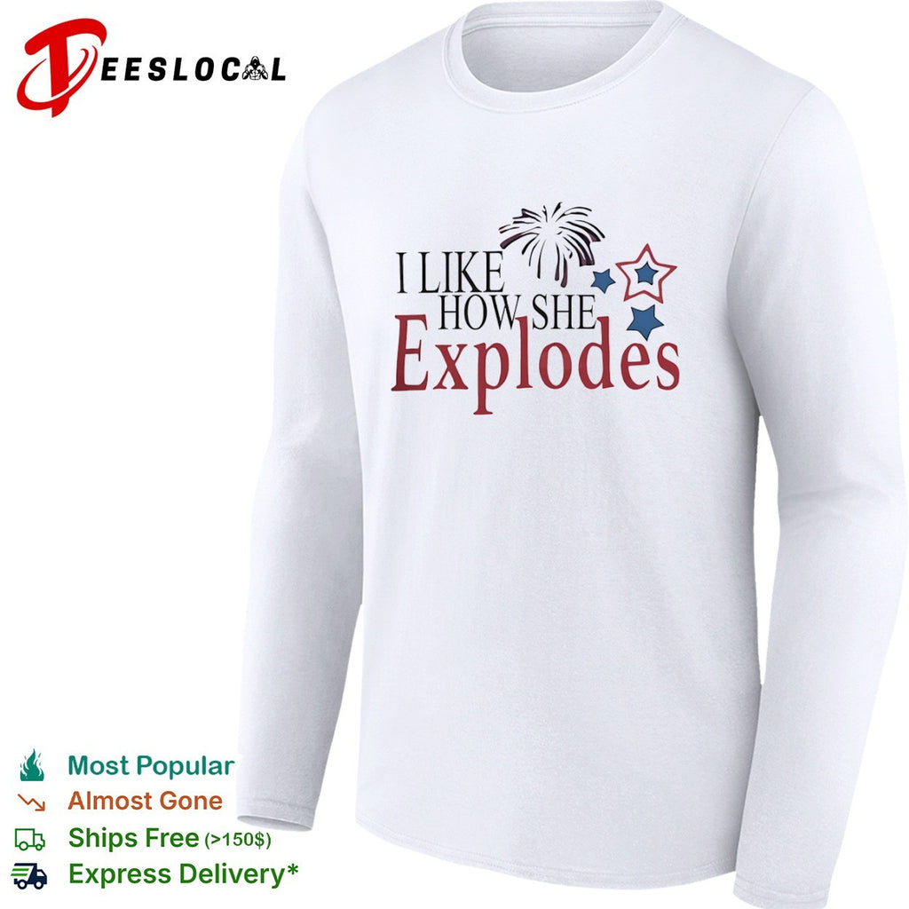 I Like How She Explodes shirt