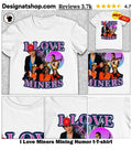 I Love Miners Mining Humor t-shirt