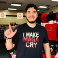 I Make Maga Cry political protest anti-maga shirt