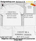 I Might Be A Horrible Person But At Least Im Not A Man Shirt