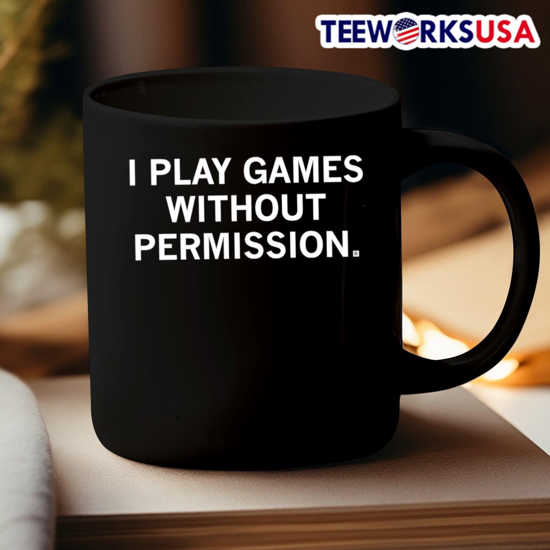 I Play Games Without Permission Shirt