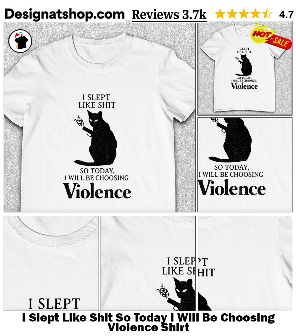 I Slept Like Shit So Today I Will Be Choosing Violence Shirt