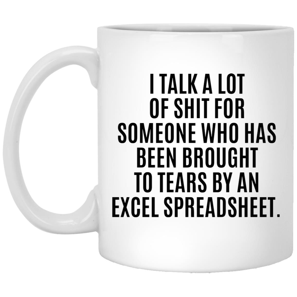 I Talk A Lot Of Shit For Someone Who Has Been Brought To Tears By An Excel Spreadsheet Mug