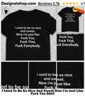 I Used To Be So Nice And Sweet Now I’m Just Like Fuck You Shirt