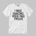 I Was Dancing When I Was Twelve Shirt