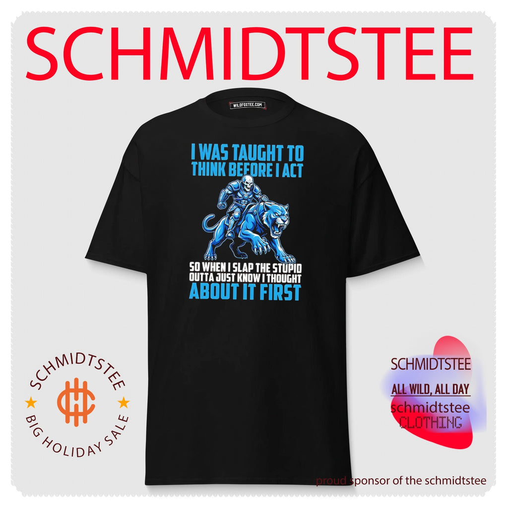I Was Taught to Think Before I Act Slap the Stupid Outta Me shirt