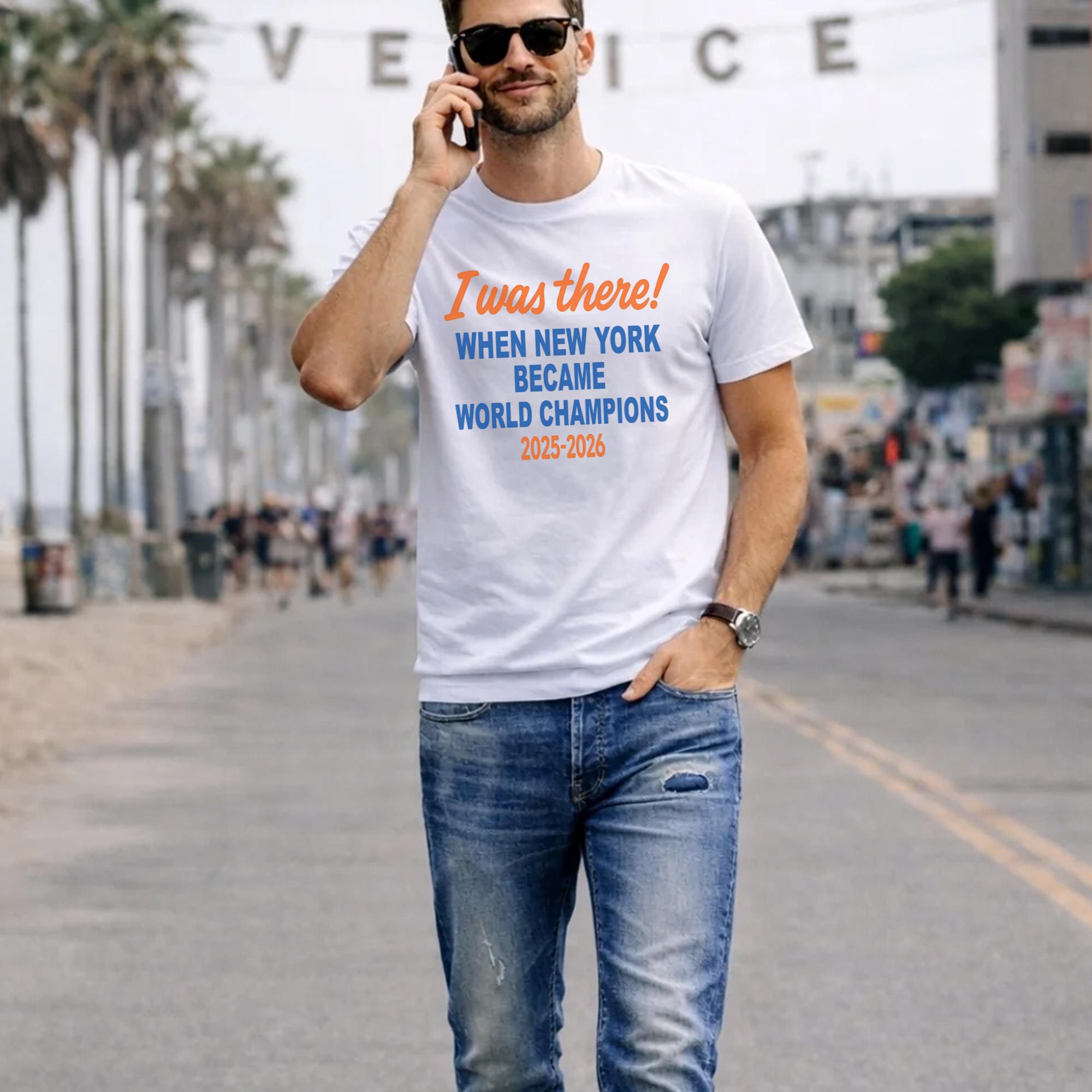 I Was There When New York Became World Champions 2025-2026 Shirt
