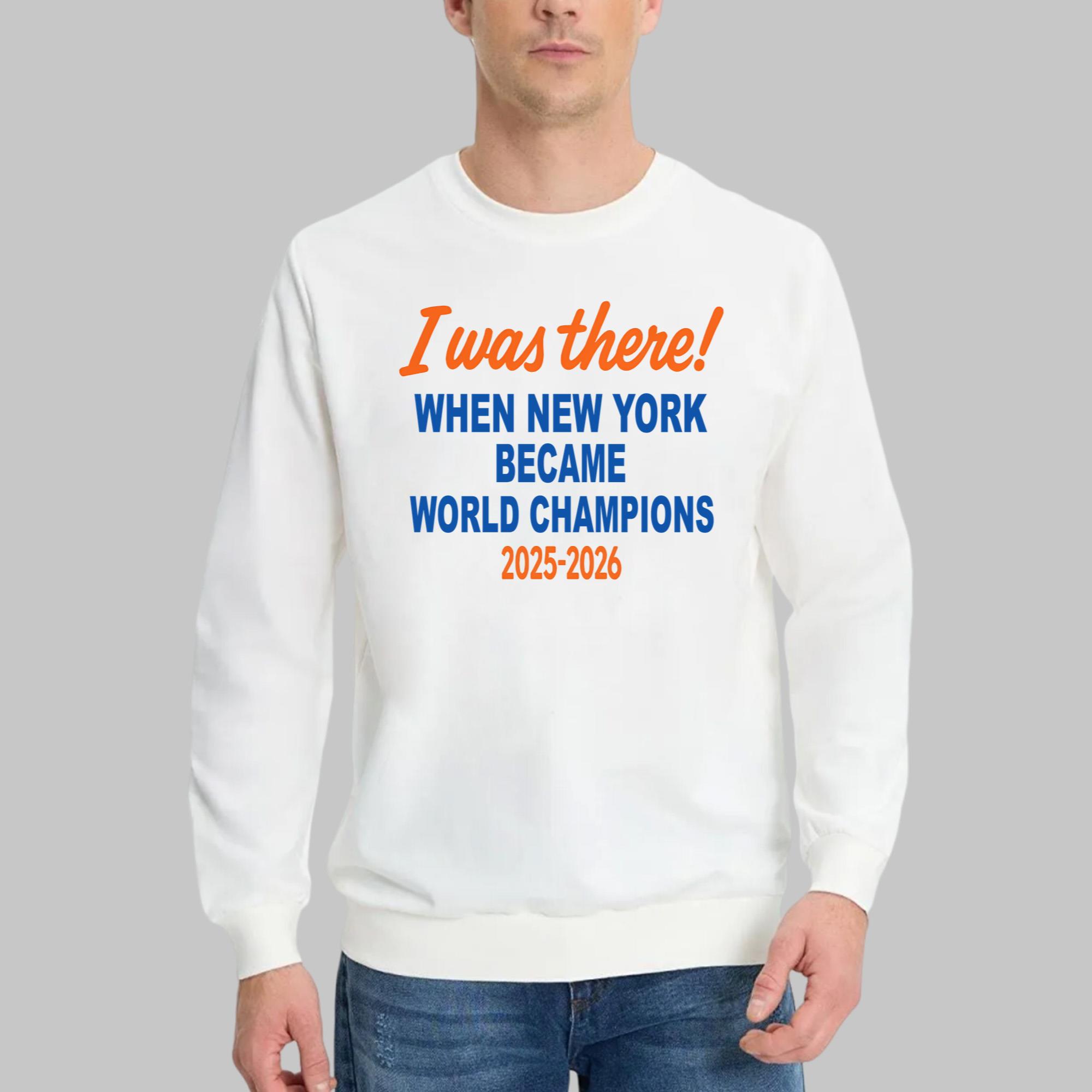 I Was There When New York Became World Champions 2025-2026 Shirt