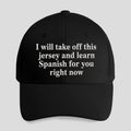 I Will Take Off This Jersey And Learn Spanish For You Right Now Hat