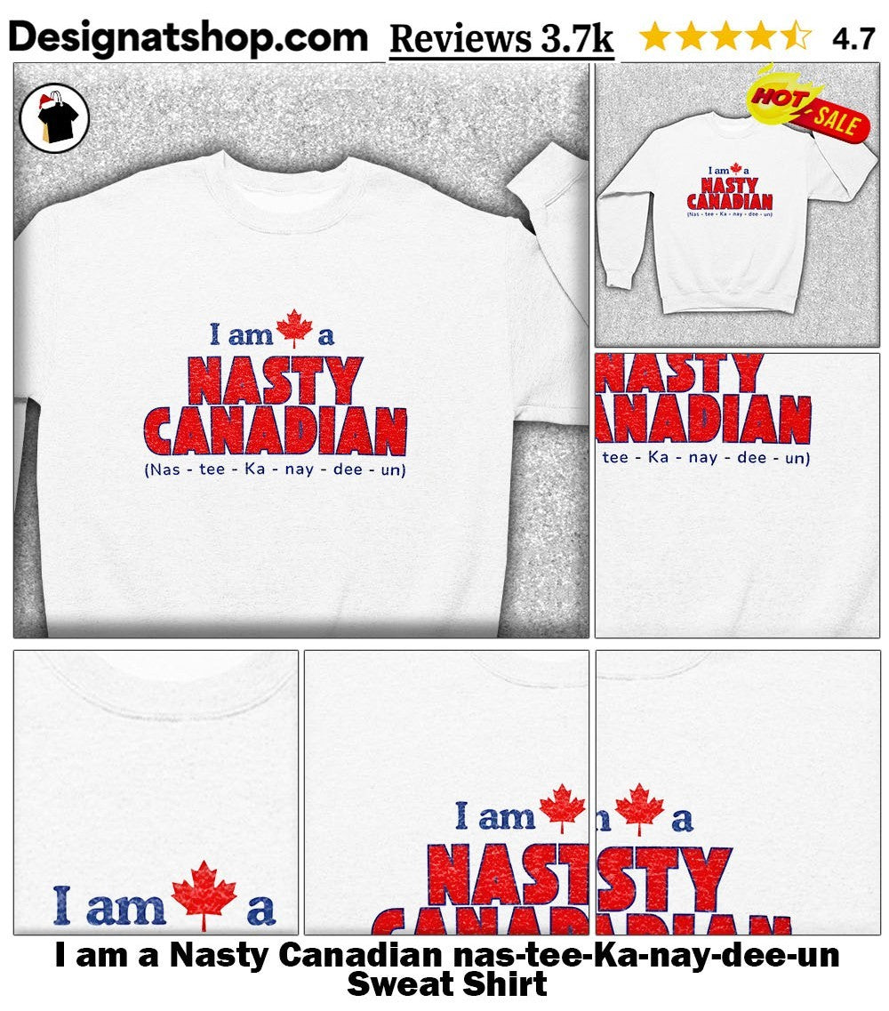 I am a Nasty Canadian nas-tee-Ka-nay-dee-un shirt