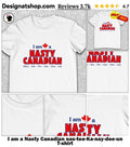 I am a Nasty Canadian nas-tee-Ka-nay-dee-un shirt