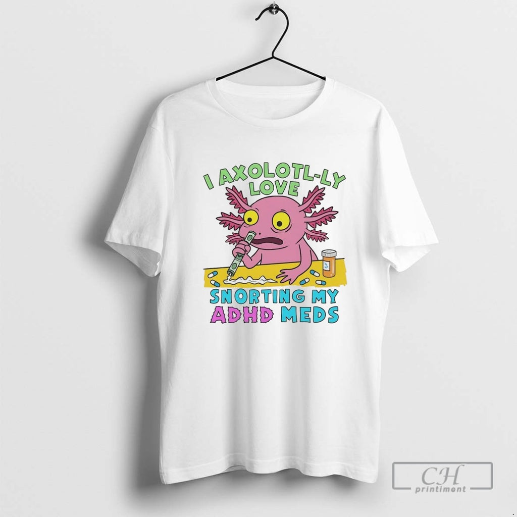 I Axolotyl Ly Love Snorting My Adhd Meds