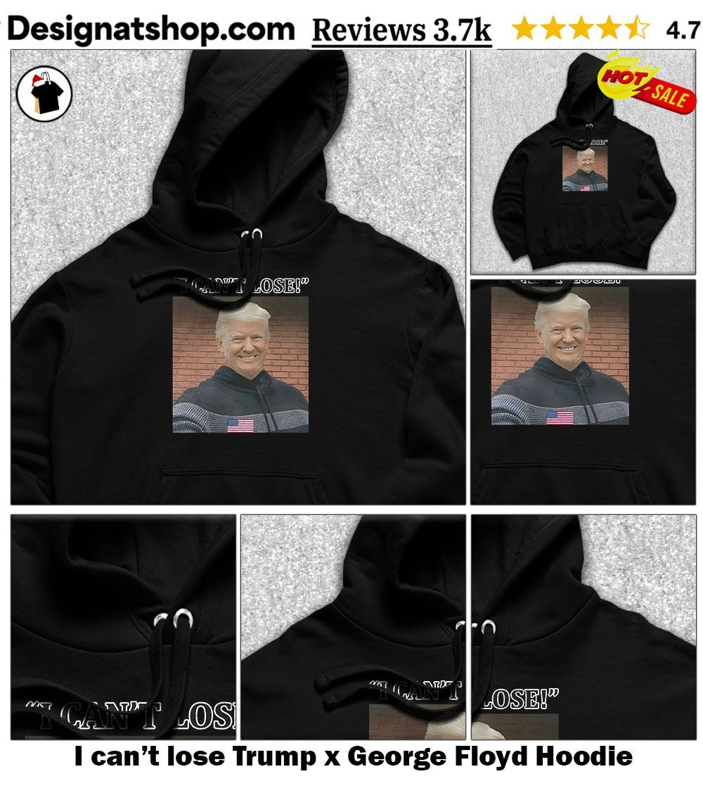 I can’t lose Trump x George Floyd shirt