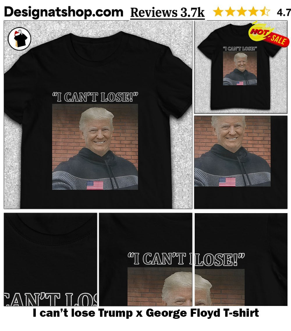 I can’t lose Trump x George Floyd shirt