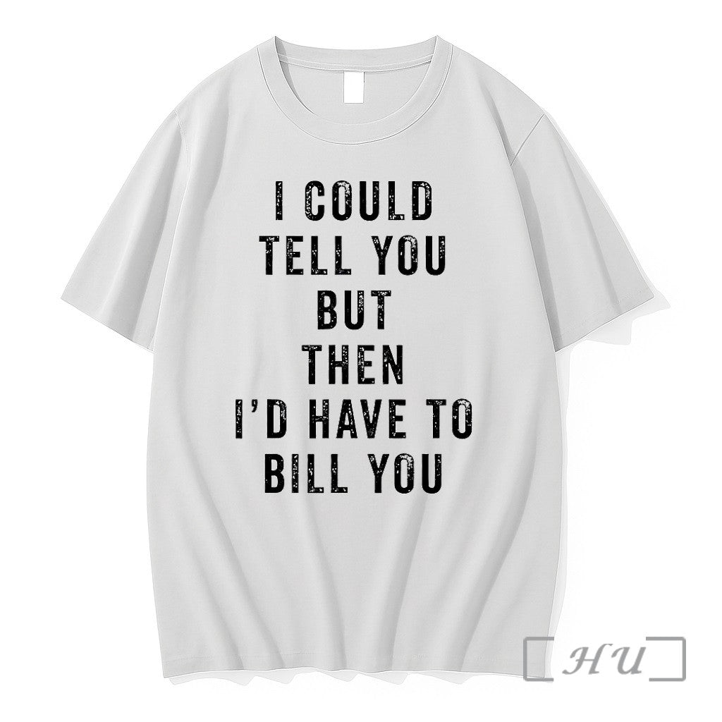 I Could Tell You But Then Id Have To Bill You Tshirts Sweater Hoodie Jpg