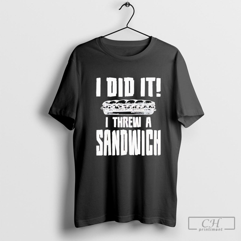 I Did It I Threw A Sandwich Shirt Sweater
