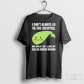 I Dont Always Go To The Hospital But When I Do I Leave My Gallbladder