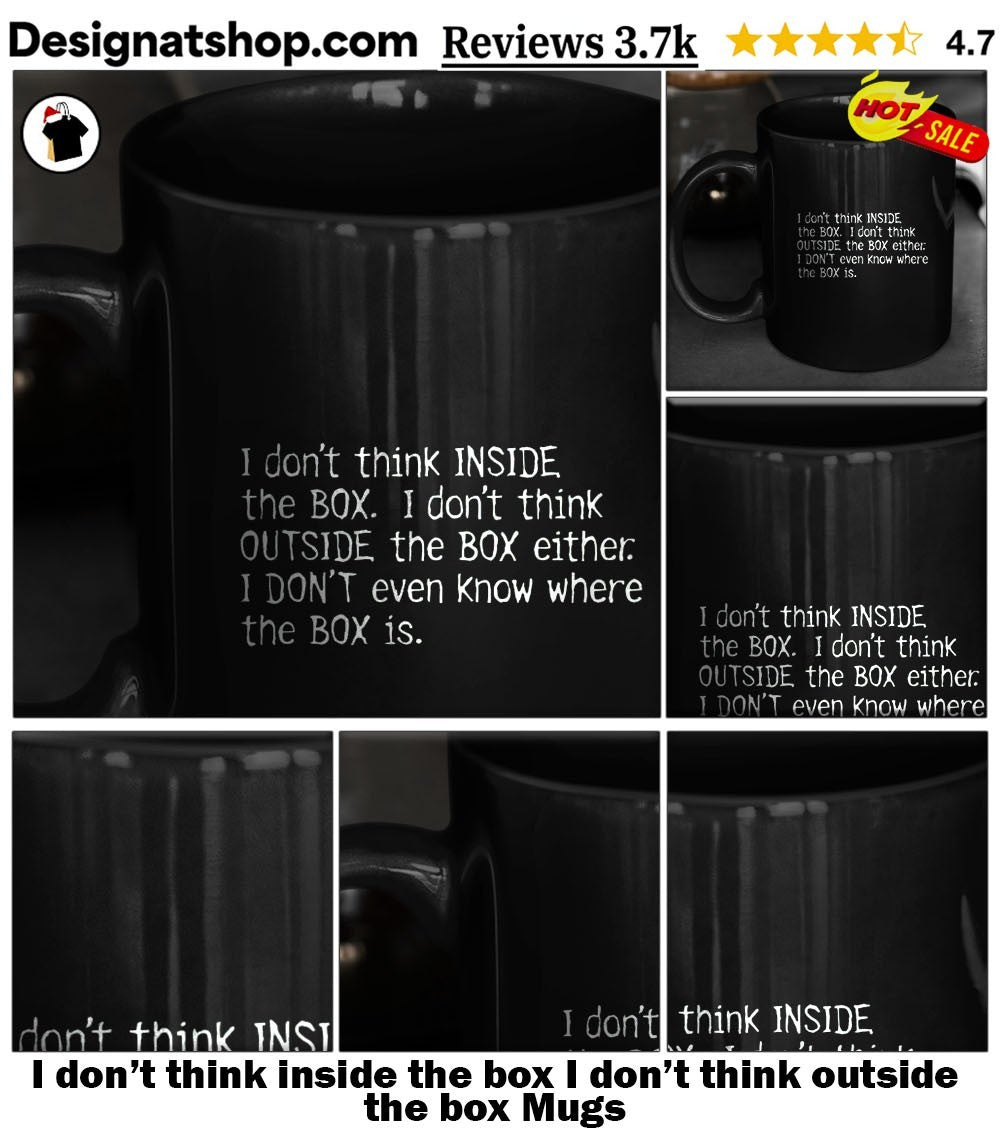 I don’t think inside the box I don’t think outside the box shirt