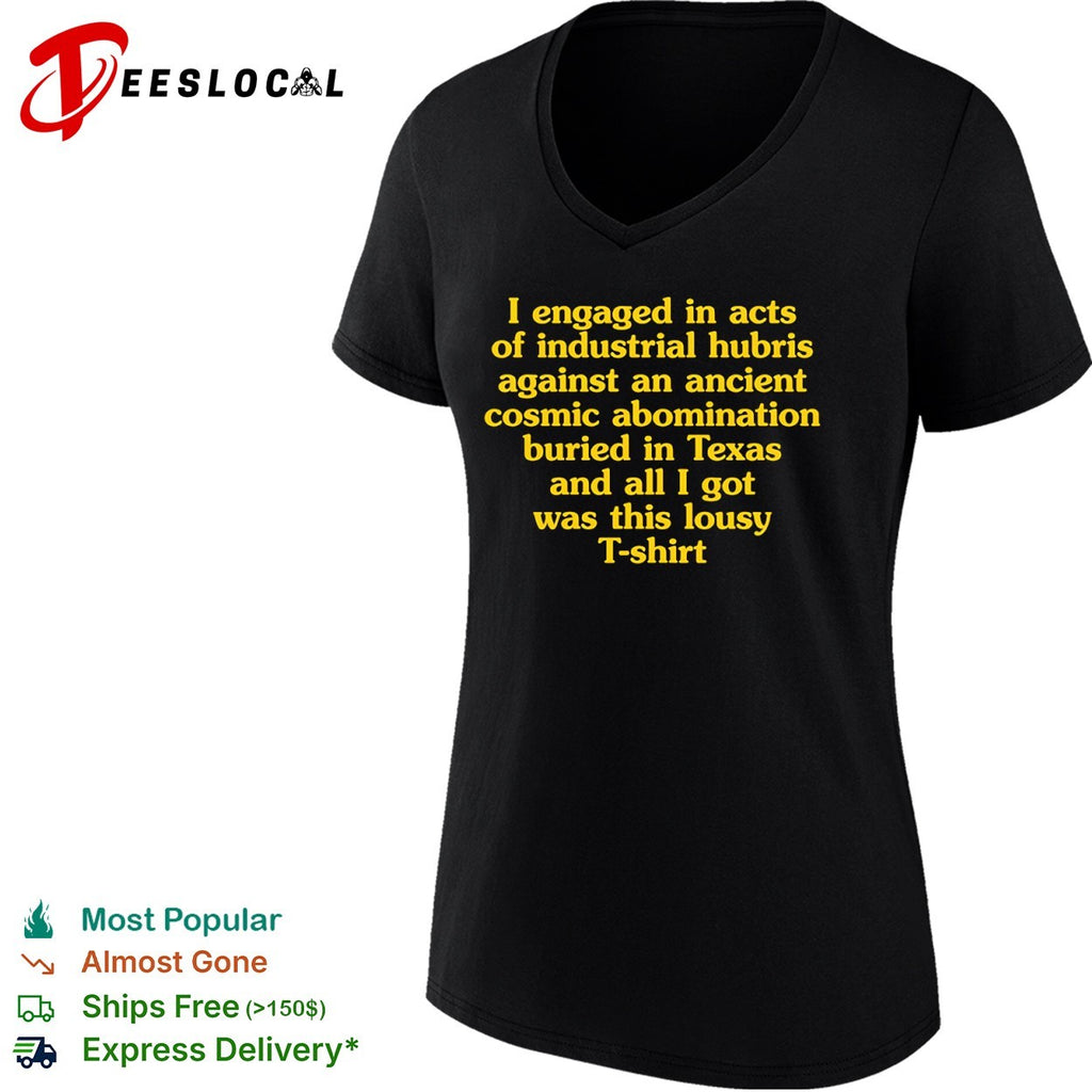 I engaged in acts of industrial hubris against an ancient cosmic abomination buried in Texas T-shirt