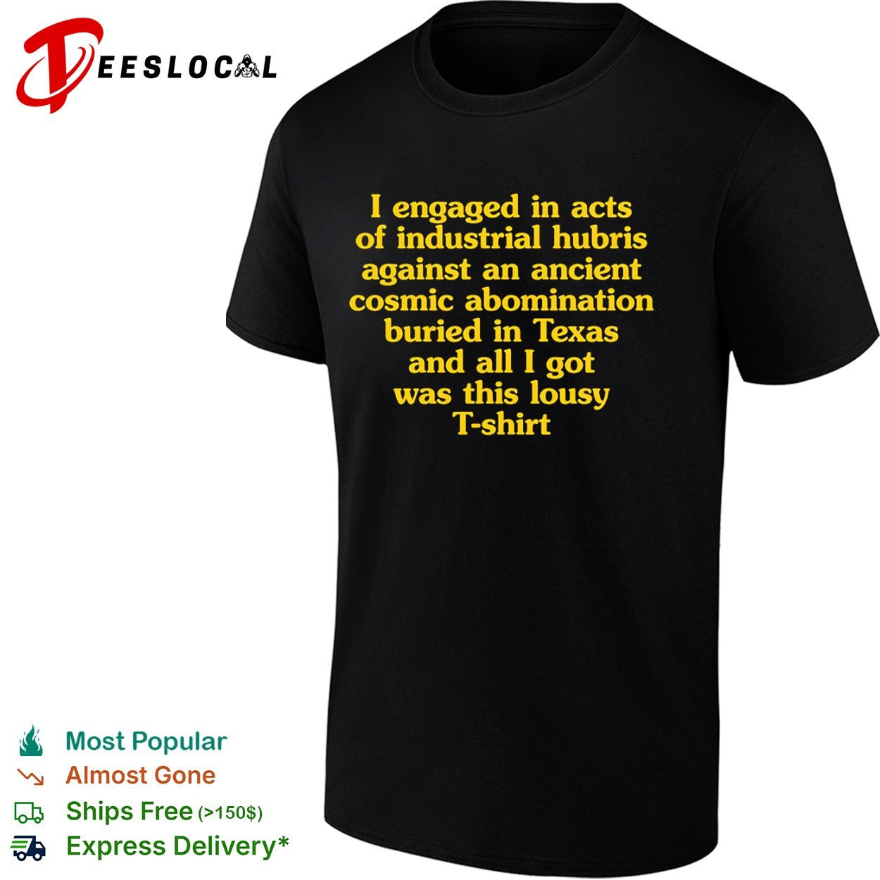 I engaged in acts of industrial hubris against an ancient cosmic abomination buried in Texas T-shirt