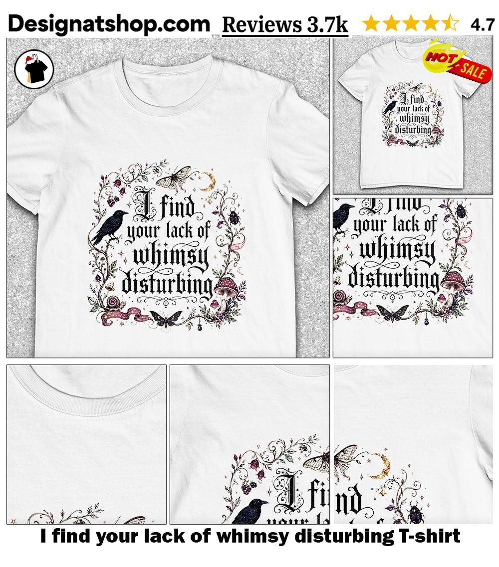 I find your lack of whimsy disturbing shirt