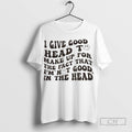 I Give Good Head To Make Up For The Fact That Im Not Good In