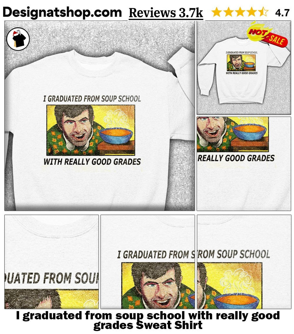 I graduated from soup school with really good grades shirt