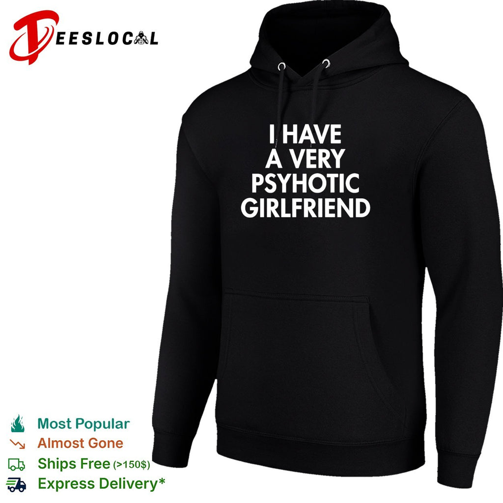I have a very psychotic hot girlfriend shirt
