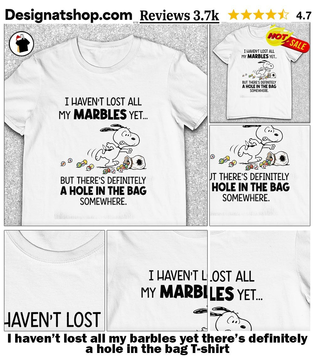 I haven’t lost all my barbles yet there’s definitely a hole in the bag shirt