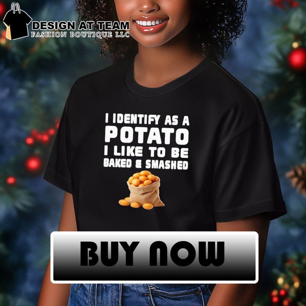 I identify as a potato I like to be baked and smashed funny shirt