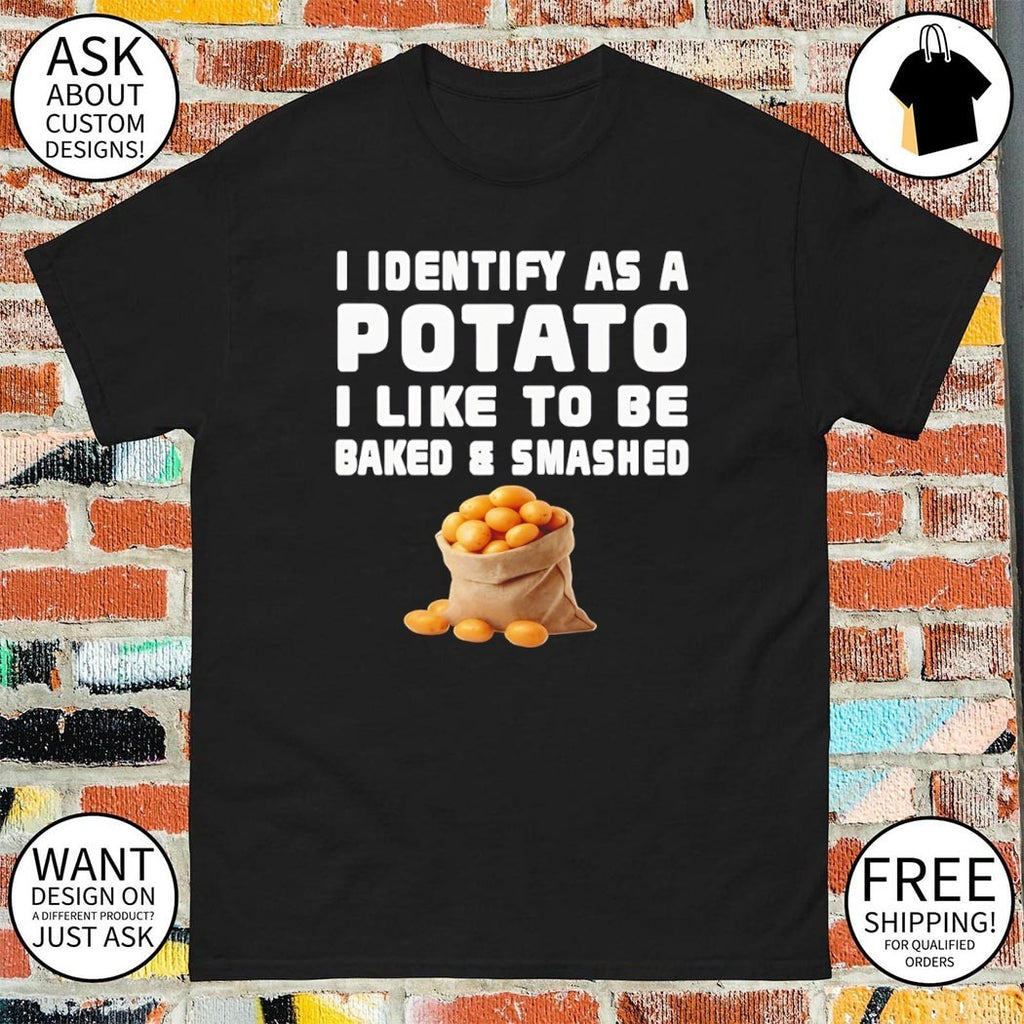 I identify as a potato I like to be baked and smashed funny shirt