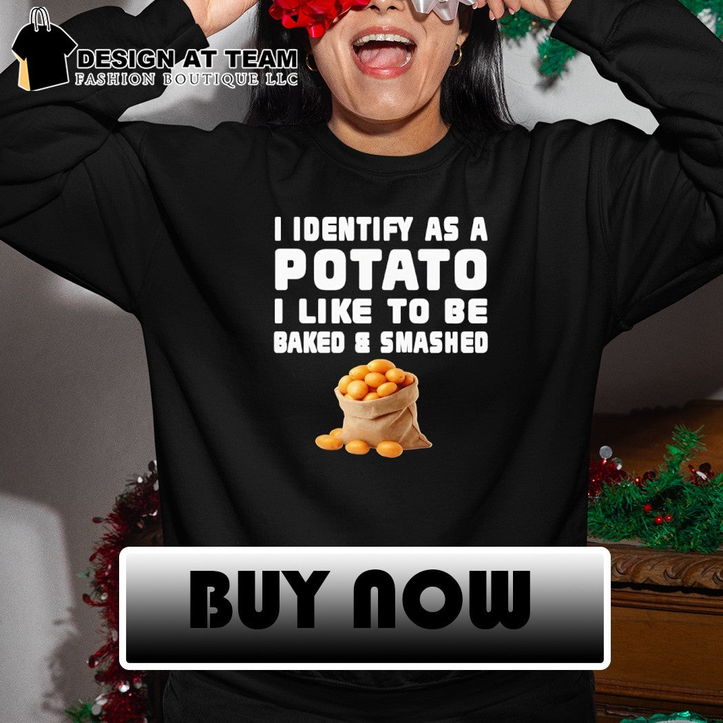 I identify as a potato I like to be baked and smashed funny shirt
