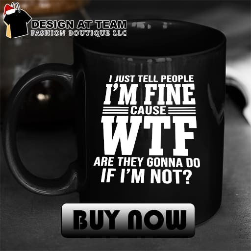 I just tell people I’m fine cause wtf are they gonna do if I’ not shirt