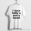 I Love Billys Sons Band T Shirt
